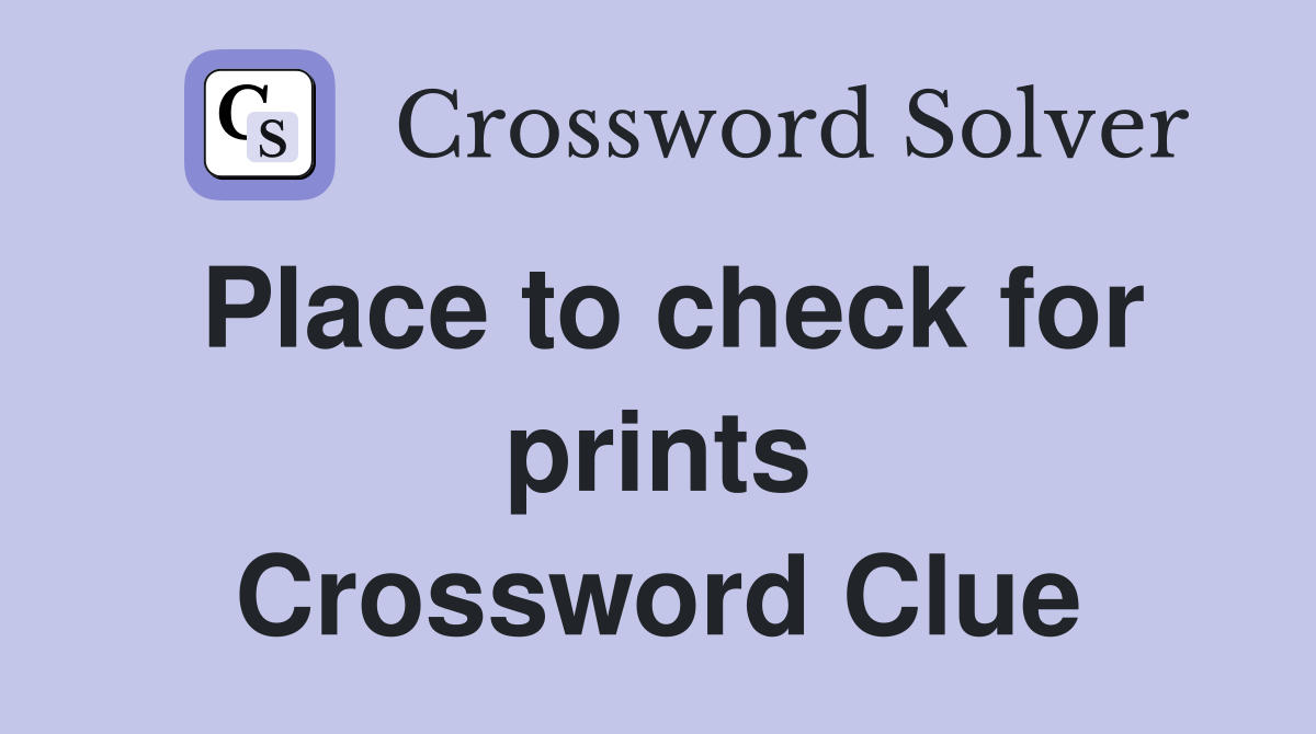 Place to check for prints Crossword Clue Answers Crossword Solver